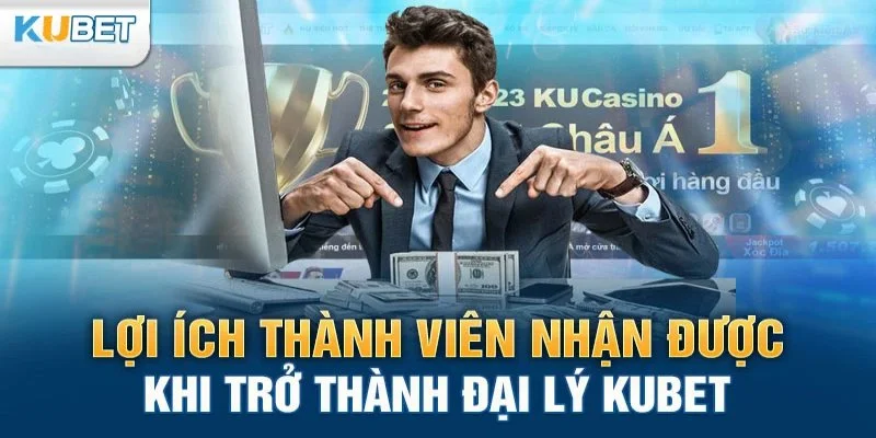 Lợi ích của Đại Lý Kubet
